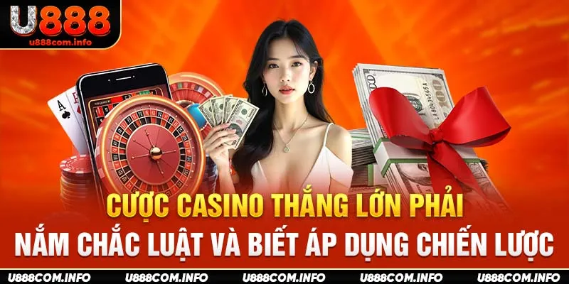 Cược casino thắng lớn phải nắm chắc luật và biết áp dụng chiến lược